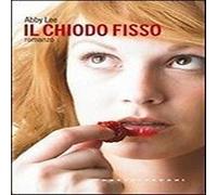 Abby Lee - Il chiodo fisso 2007 Castelvecchi Erotica