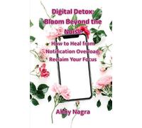Abby Nagra Digital Detox: Bloom Beyond The Noise : How To Heal From (Tascabile)