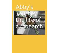 Abby's Journey the life of a Monarch: As told from her view