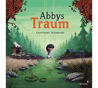 Abbys Traum: Ein magisches Bilderbuch über die Sehnsucht nach Freiheit und die Macht der Gedanken