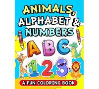 ABC & 123 Animals, Alphabet, & Numbers A Fun Coloring Book: A Fun and Educational Activity Book for Toddlers, Preschoolers, and Kids Ages 3-7