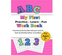 ABC & 123 : MY FIRST WORK BOOK, Practice - Learn -Fun: Practice book for kids with pen control, learn & identify letters & numbers