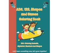 ABC, 123, Shapes and Games Coloring Book: 100+Coloring Animals, Alphabet, Numbers and Shapes