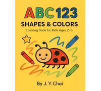 ABC 123 SHAPES & COLORS: Coloring Book for Kids Ages 2-5: Fun ABC Letters, Numbers 1-10, Shapes and Colors for Toddlers and Preschool Learning