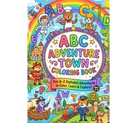 ABC ADVENTURE TOWN COLOURING BOOK: Fun A-Z Alphabet Adventures to Color, Learn & Explore! Ages 3-6.