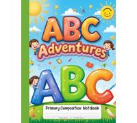 ABC Adventures Primary Composition Notebook: Draw and Write Journal for Grades K-2 - Picture Area Included for Letter-Loving Learners and Young Writers