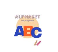 ABC Alphabet Coloring Book for Kids Ages 3-5: Fun & Easy Coloring Pages to Learn Letters, Improve Fine Motor Skills, and Build Vocabulary