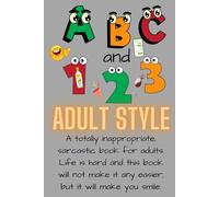 ABC and 123 Adult Style: An inappropriate, sarcastic book for adults.