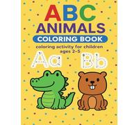 ABC ANIMALS COLORING BOOK: Coloring Activity for Children Ages 2-5: Fun & Easy Draw-and-Color Pages of Animals + Big Letters for Toddlers & Preschool Kids