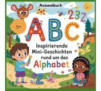 ABC Ausmalbuch mit kleinen motivierenden Geschichten: Inspirierende Mini-Geschichten rund um das Alphabet