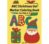 ABC Christmas Dot Marker Coloring Book for Kids 2-5: Learn Letters, Numbers, and Holiday Fun. Big Dots for Toddlers and Preschoolers for Hours of Creative Coloring