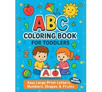 ABC Coloring Book for Toddlers: Easy Large Print Letters, Numbers, Shapes & Fruits: Fun Early Learning Workbook for Ages 2-5 • Thick Lines, Big Images & Bonus Activities