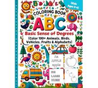 ABC Coloring Book with Basic Sense of Degrees: Color 100+ Animals, Birds, Vehicles, Fruits & Alphabets For Boys & Girls (Kids Ages 3-6)