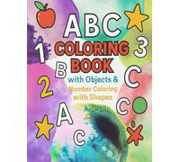 ABC Coloring Book with Objects & Number Coloring with Shapes for Kids Ages 3-6: Fun Alphabet Coloring with 3 Objects per Letter, Number Counting from ... - Perfect for Toddlers & Preschoolers