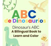 ABC de Dinosaurios - Dinosaur’s ABC: Libro bilingüe para aprender y colorear - A Bilingual Book to Learn and Color