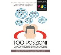ABC DEGLI SCACCHI. 100 POSIZIONI DA CONOSCERE E RICONOSCERE. ESERCIZI ISTRUTTIVI