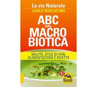 ABC della macrobiotica. La via naturale. Salute, stile di vita, alimentazione e ricette