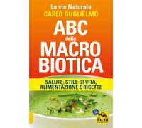 ABC della macrobiotica. La via naturale. Salute, stile di vita, alimentazione e ricette