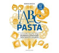 ABC DELLA PASTA. LA SCUOLA STEP BY STEP PER PREPARARE E CUCINARE LA PASTA SENZA
