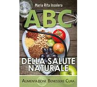 ABC DELLA SALUTE NATURALE - Alimentazione Benessere Cura