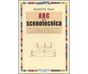 ABC della scenotecnica. Per conoscere lo spazio teatrale: manuale ad uso di addetti, studenti e appassionati. Ediz. illustrata