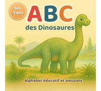 ABC des Dinosaures - Un alphabet éducatif et amusant pour les petits explorateurs: Apprends l’alphabet tout en découvrant les dinosaures - un livre cadeau idéal dès 3 ans