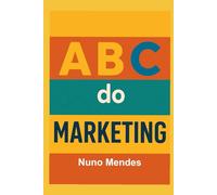 ABC do Marketing: Estratégias, Ferramentas e Inovação para o Crescimento Sustentável