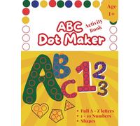 ABC Dot maker activity book -: for toddlers 1+, Alphabet , Numbers 1-10 and Shapes