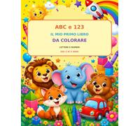 ABC e 123 Il Mio Primo Libro da Colorare: Lettere e numeri - Disegni e giochi educativi - Dai 3 ai 5 anni