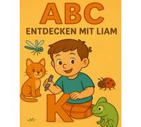 ABC entdecken mit Liam: Ein spielerisches Arbeitsbuch mit Buchstaben, Ausmalen, Rätseln und Mini-Spielen für Kinder im Vorschulalter