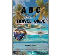ABC Islands Travel Guide 2026: Everything you need for an extraordinary adventure: The Aruba, Bonaire and Curaçao