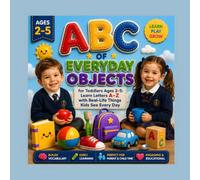 ABC of Everyday Objects for Toddlers Ages 2-5: Learn Letters A-Z with Real-Life Things Kids See Every Day