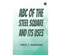 ABC of the Steel Square and Its Uses