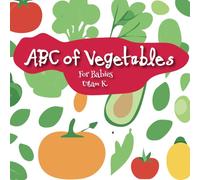 ABC of Vegetables for Babies: Explore the Tasty and Colorful World of Vegetables. A Fun and Colorful Introduction to Vegetables for Little Learners.