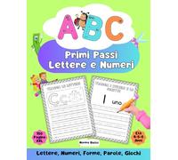 ABC Primi Passi Lettere e Numeri: libro prescolare per bambini 4-5-6 anni, ricalcare lettere, forme, numeri, e disegni: Inizia il Viaggio dell'Apprendimento, impara a leggere e scrivere giocando