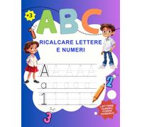 ABC ricalcare lettere e numeri: Esplora l'Alfabeto e i Numeri: Un Libro di Attività Interattive per Bambini dai 3 Anni in Su