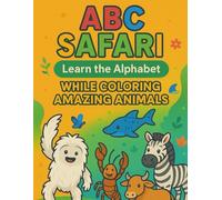 “ABC Safari: Learn the Alphabet While Coloring Amazing Animals”: The Ultimate Animal Alphabet Coloring Book for Early Learners