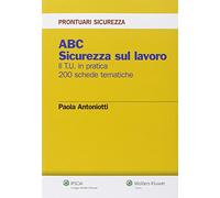 ABC. Sicurezza sul lavoro. Il T.U. in pratica. 200 schede tematiche