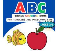 ABC Things Coloring Book For Toddlers And Preschool Kids Ages 2-5: Bold And Easy and Alphabet and Thing Pictures Designed to Explore and Learn, Idea for Early Learners and Kindergarten.
