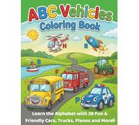 ABC Vehicle Coloring Book: The Ultimate A-Z of Things That Go!: Learn the Alphabet with 26 Fun & Friendly Cars, Trucks, Planes and More!