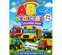 ABC Vehicles Coloring Book: Cute A-to-Z Vehicle Coloring Pages with Bold Lines and Simple Designs for Toddlers and Preschoolers Ages 2-5: Fun Cars, ... for Boys and Girls Learning the Alphabet
