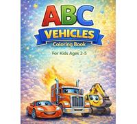 ABC Vehicles Coloring Book for Kids Ages 2-5: Fun and Educational Coloring & Activity Book with Tracing, Games, and Vehicles