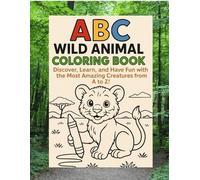 ABC Wild Animal Coloring Book: Discover, Learn, and Have Fun with the Most Amazing Creatures from A to Z!: An Easy, Exciting, and Creative Adventure for Kids Who Love Animals!