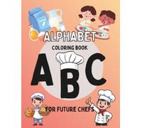 ABC's for Future Chefs: A Toddler Alphabet Coloring Book for Little Cooks and Bakers Ages 2-5