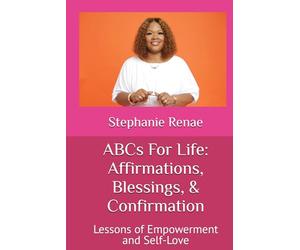 ABCs For Life: Affirmations, Blessings, & Confirmation: Lessons of Empowerment and Self-Love