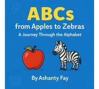 ABCs from Apples to Zebras: A JOURNEY THROUGH THE ALPHABET