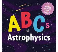 ABCs of Astrophysics: A Scientific Alphabet Book for Babies