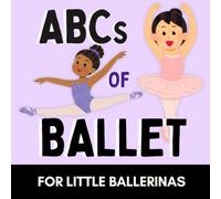 ABCs of Ballet: A Fun Alphabet Book for Little Ballerinas and Future Dancers