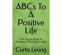 ABCs To A Positive Life: The Simple Guide to Develop a Winning Mindset