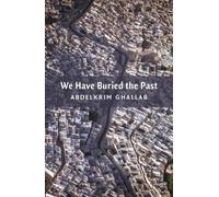 Abdelkrim Ghallab We Have Buried the Past (Tascabile)